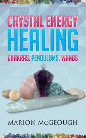 Carte Crystal Energy Healing: Chakras, Pendulums, Wands Marion McGeough