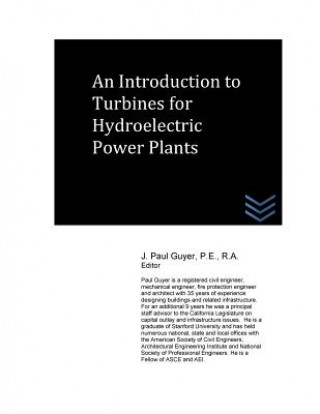 Kniha An Introduction to Turbines for Hydroelectric Power Plants J Paul Guyer