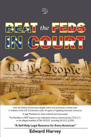 Carte Beat The Feds In Court: A Self-Help Legal Resource for Every American Edward Aaron Harvey Sr