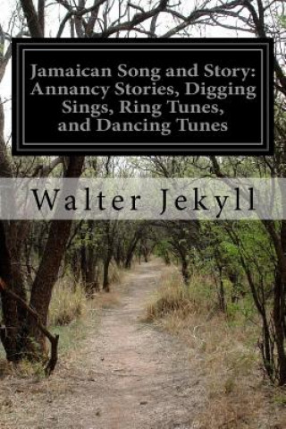 Carte Jamaican Song and Story: Annancy Stories, Digging Sings, Ring Tunes, and Dancing Tunes Walter Jekyll