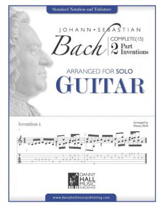Knjiga Johann Sebastian Bach Complete 2 Part Inventions Arranged for Solo Guitar Danny Hall