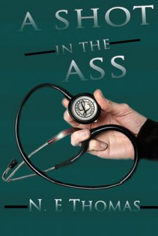 Knjiga A Shot In The Ass!: 10 Ways to Fight for Life Regardless of Diagnosis N E Thomas