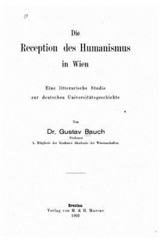 Libro Die Reception des Humanismus in Wien eine litterarische Studie zur deutschen Universitätsgeschichte Gustav Bauch