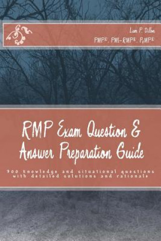 Kniha RMP Exam Question & Answer Preparation Guide: 300 knowledge and situational questions with detailed solutions and rationale MR Liam P Dillon