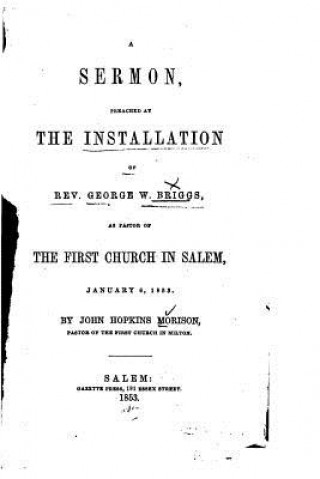 Kniha A Sermon, Preached at the Installation of Rev. George W. Briggs John Hopkins Morison