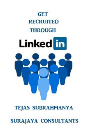 Könyv Get Recruited Through LinkedIn: Creating Your Personal Brand and Finding a Job Using LinkedIn MR Tejas Subrahmanya