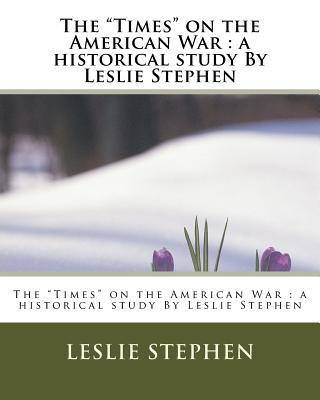 Książka The "Times" on the American War: a historical study By Leslie Stephen Leslie Stephen