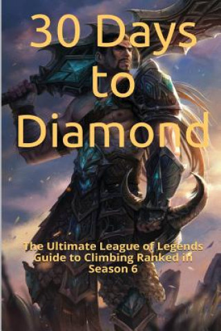 Könyv 30 Days to Diamond: The Ultimate League of Legends Guide to Climbing Ranked in Season 6 St Petr