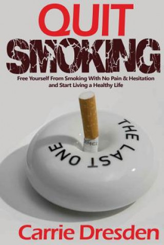 Kniha Quit Smoking: Free Yourself From Smoking With No Pain & Hesitation and Start Living a Healthy Life (The Ultimate Guide With Pro Tips Carrie Dresden