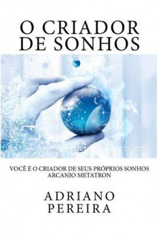 Book O Criador de Sonhos: Voc? é o Criador de seus próprios sonhos. Adriano Pereira