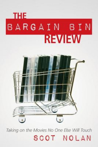 Kniha The Bargain Bin Review: Taking on the Movies No One Else Will Touch Scot Nolan