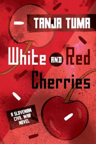 Kniha White and Red Cherries: A Slovenian Civil War Novel Tanja Tuma