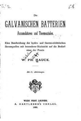 Kniha Die galvanischen Batterien, Accumulatoren und Thermosäulen W Ph Hauck