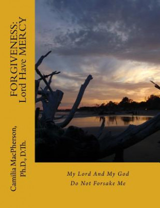 Book Forgiveness: Lord Have MERCY: My Lord And My God Do Not Forsake Me Dr Camilia MacPherson