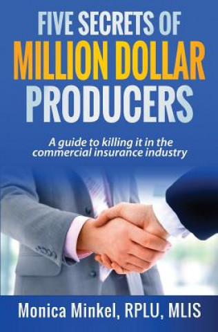 Kniha Five Secrets of Million Dollar Producers: A guide to killing it in the commercial insurance industry Monica M Minkel Rplu