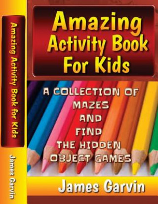 Kniha Amazing Activity Book For Kids: Kids Activity book of Mazes and Find The Objects James Garvin