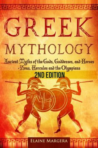 Könyv Greek Mythology: Ancient Myths of the Gods, Goddesses, and Heroes - Zeus, Hercules and the Olympians Elaine Margera