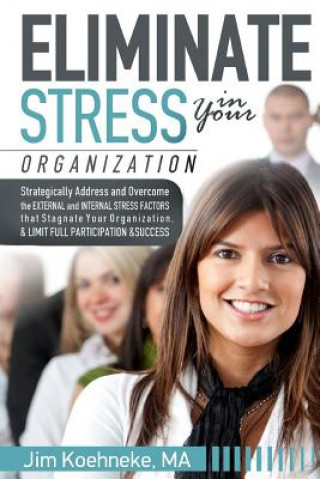 Kniha Eliminate Stress in Your Organization: Strategically Address and Overcome the External and Internal Stress Factors that Stagnate Your Organization and Jim Koehneke Ma