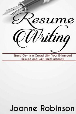 Carte Resume Writing: Stand Out in a Crowd With Your Enhanced Resume and Get Hired Instantly (With Resume and Job Interview Tips) Joanne Robinson