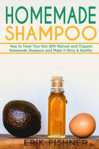 Book Homemade Shampoo: How to Treat Your Hair With Natural and Organic Homemade Shampoo and Make It Shiny & Healthy (Shampoo Making and Recip Erik Fishner