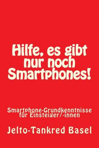 Könyv Hilfe, es gibt nur noch Smartphones!: Smartphone-Grundkenntnisse für Einsteiger/-innen Jelto-Tankred Basel