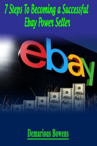 Buch 7 Steps To Becoming A Successful eBay Power Seller Demarious Bowens