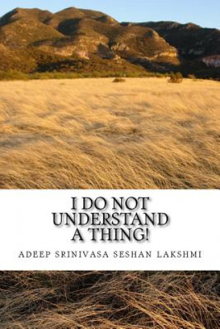 Kniha I do not understand a thing: This is about a life of a teenager who shares all his weird and unique questions Adeep Srinivasa Seshan Lakshmi