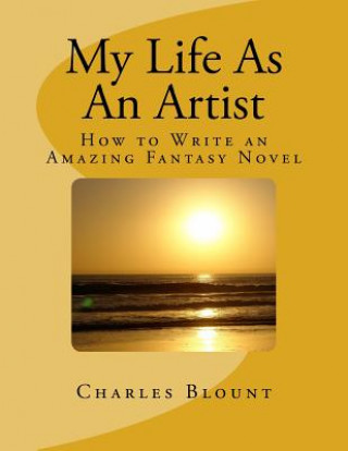 Kniha My Life As An Artist: How to Write an Amazing Fantasy Novel Charles Blount