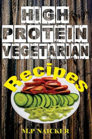 Carte High Protein Vegetarian Recipes: High protein vegetarian recipes that are low in fat! (high protein foods, meatless, vegetarian recipes, cast iron) M P Naicker