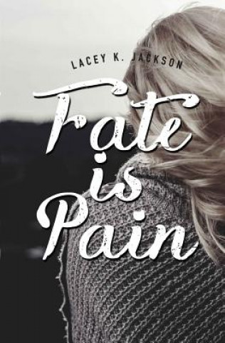 Kniha Fate is Pain: Fate is such a funny thing. Indeed funny and wicked. Lacey K Jackson