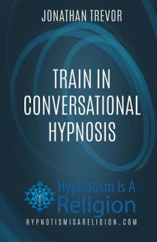 Knjiga Train In Conversational Hypnosis Jonathan Trevor