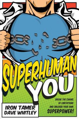 Carte Superhuman YOU: Break The Chains Of Limitation And Unleash Your Own Superpower! Iron Tamer Dave Whitley