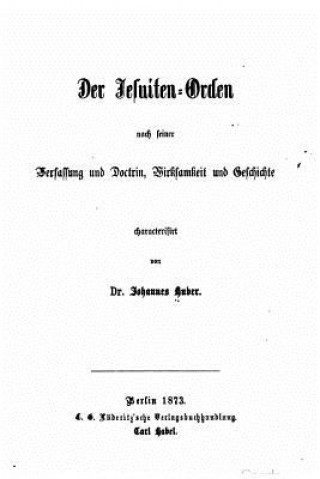 Книга Der Jesuiten-orden, nach seiner Verfassung und Doctrin, Wirksamkeit und Geschichte Johannes Huber