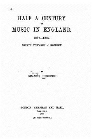 Книга Half a Century of Music in England, 1837-1887 Francis Hueffer