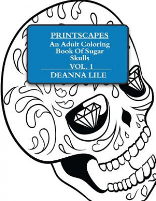 Kniha Printscapes: An Adult Coloring Book of Sugar Skulls Vol 1 Deanna Lile