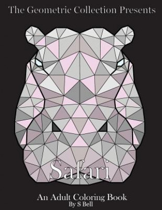 Book The Geometric Collection Presents: Safari: An Adult Coloring Book S  Bell