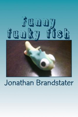 Kniha Funny funky fish: Finned folk made from polymer clay Jonathan Jay Brandstater