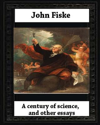 Книга A century of science, and other essays (1899), by John Fiske(philosopher) John Fiske