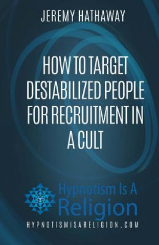 Kniha How To Target Destabilized People for Recruitment In A Cult Jeremy Hathaway