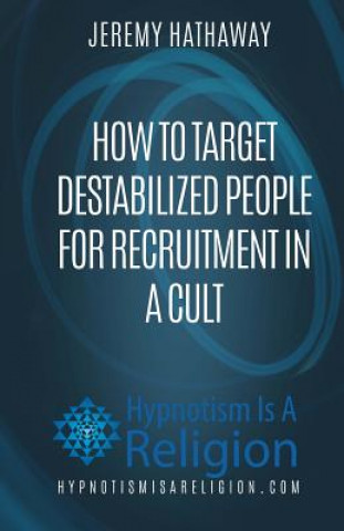 Könyv How To Target Destabilized People for Recruitment In A Cult Jeremy Hathaway