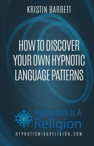 Книга How To Discover Your Own Hypnotic Language Patterns Bryan Westra