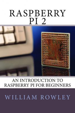 Könyv Raspberry Pi 2: An introduction to Raspberry Pi for beginners William Rowley