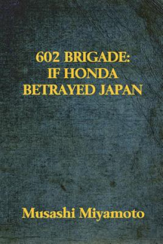 Kniha 602 Brigade: If Honda Betrayed Japan Musashi Miyamoto