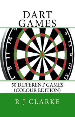 Könyv Dart Games: 50 Different Games (Colour Edition) R J Clarke