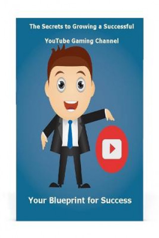 Kniha The Secrets to Growing a Successful Youtube Gaming Channel: Your Blueprint for Success St Petr