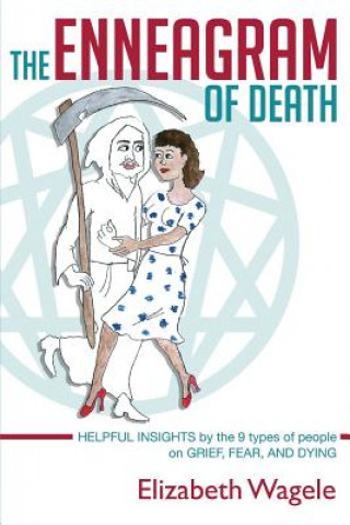 Kniha The Enneagram of Death: Helpful insights by the 9 types of people on grief, fear, and dying. Elizabeth Wagele