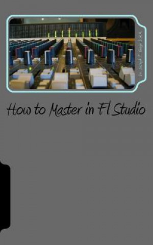 Kniha How to Master in Fl Studio Dr Joseph T Gage D M a