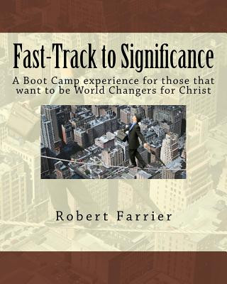 Kniha Fast-Track to Significance: A Boot Camp experience for those that want to be World Changers for Christ Robert A Farrier