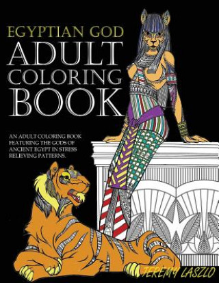 Könyv Adult Coloring Book: An Adult Coloring Book Featuring The Gods Of Ancient Egypt In Stress Relieving Patterns Jeremy Laszlo