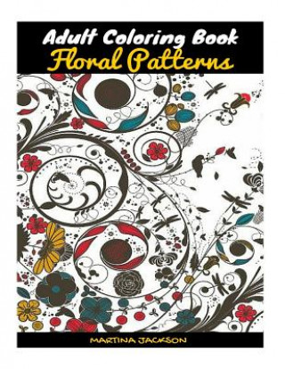 Könyv Floral Patterns Coloring Book For Adults Martina Jackson